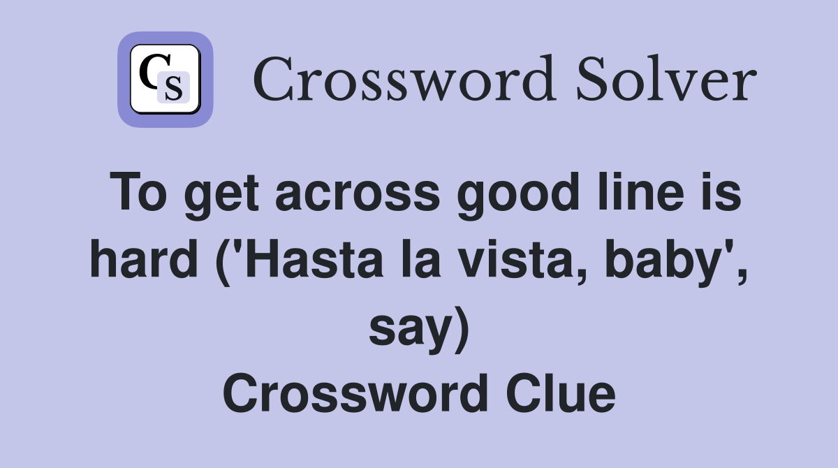 To get across good line is hard ('Hasta la vista, baby', say
